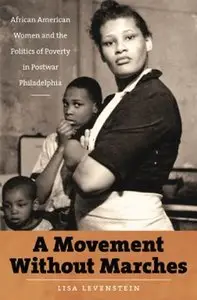 A Movement Without Marches: African American Women and the Politics of Poverty in Postwar Philadelphia (repost)