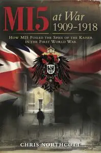 «MI5 at War 1909–1918» by Chris Northcott