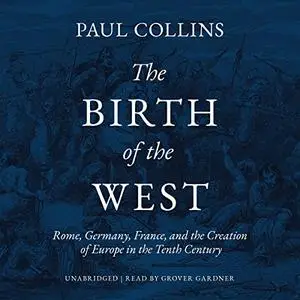 The Birth of the West: Rome, Germany, France, and the Creation of Europe in the Tenth Century [Audiobook]