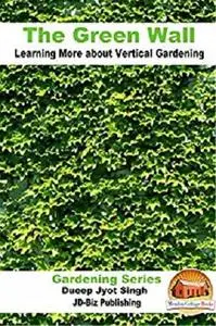 The Green Wall Learning More about Vertical Gardening (Gardening Series Book 43)