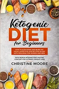 Ketogenic Diet for Beginners: How to Slim Down and Burn Fat, Highly Effective Step by Step 30 Day Keto Program for Women