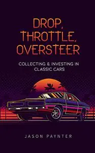 Drop, Throttle, Oversteer: Collecting & Investing In Classic Cars