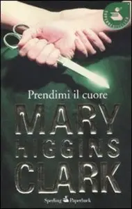Prendimi il cuore by Mary Higgins Clark