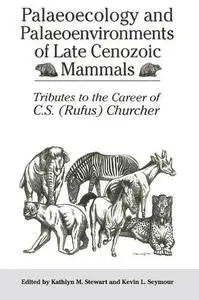 Palaeoecology and Palaeoenvironments of Late Cenozoic Mammals: Tributes to the Career of C.S. (Rufus) Churcher (Heritage)