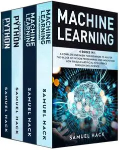 Machine Learning: 4 Books in 1: A Complete Overview for Beginners to Master the Basics of Python Programming and Understand How