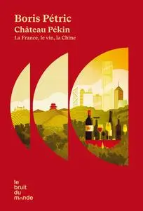 Boris Pétric, "Château Pékin : La France, le vin, la Chine"