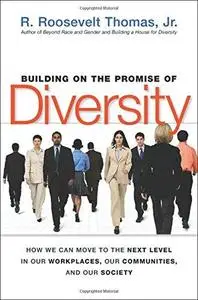 Building on the Promise of Diversity: How We Can Move to the Next Level in Our Workplaces, Our Communities, and Our Society