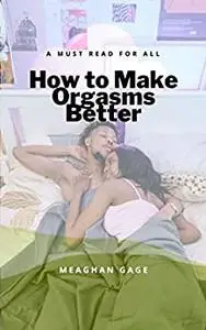 How to Make Orgasms Better