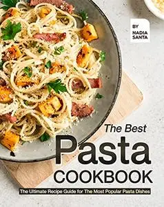The Best Pasta Cookbook: The Ultimate Recipe Guide for The Most Popular Pasta Dishes