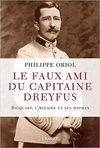 Le faux ami du capitaine Dreyfus: Picquart, l'Affaire et ses mythes - Philippe Oriol