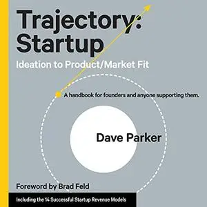 Trajectory: Startup: Ideation to Product/Market Fit - A Handbook for Founders and Anyone Supporting Them [Audiobook]