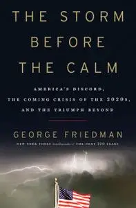 The Storm Before the Calm: America's Discord, the Coming Crisis of the 2020s, and the Triumph Beyond