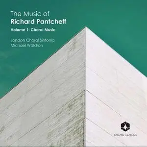 London Choral Sinfonia & Michael Waldron - The Music of Richard Pantcheff, Vol. 1: Choral Music (2020)