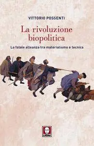 Vittorio Possenti - La rivoluzione biopolitica. La fatale alleanza tra materialismo e tecnica (Repost)