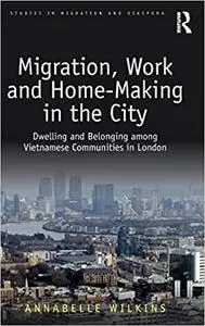 Migration, Work and Home-Making in the City: Dwelling and Belonging among Vietnamese Communities in London