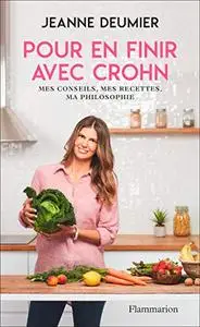 Pour en finir avec Crohn : Mes conseils, mes recettes, ma philosophie