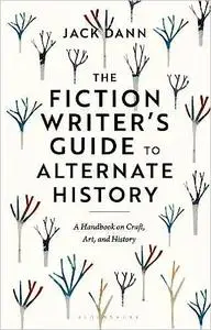 The Fiction Writer's Guide to Alternate History: A Handbook on Craft, Art, and History