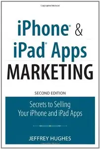 iPhone and iPad Apps Marketing: Secrets to Selling Your iPhone and iPad Apps 