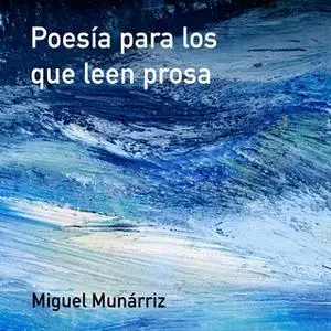 «Poesía para los que leen prosa» by Miguel Munárriz