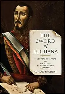 The Sword of Luchana: Baldomero Espartero and the Making of Modern Spain, 1793-1879