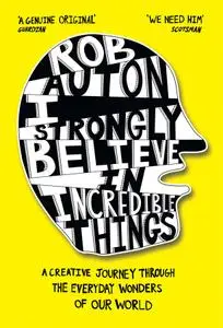 I Strongly Believe in Incredible Things: A Creative Journey through the Everyday Wonders of Our World