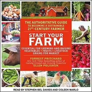 Start Your Farm: The Authoritative Guide to Becoming a Sustainable 21st Century Farm [Audiobook]