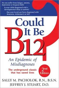 Could It Be B12?: An Epidemic of Misdiagnoses, 2nd Edition