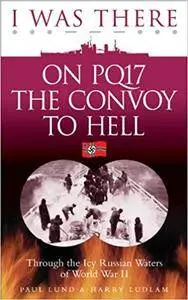 I Was There on Pq17 the Convoy to Hell