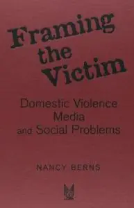 Framing the Victim: Domestic Violence Media and Social Problems