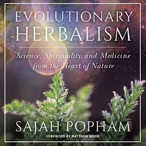 Evolutionary Herbalism: Science, Spirituality, and Medicine from the Heart of Nature [Audiobook]