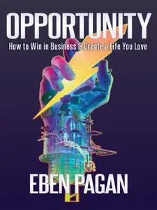 Opportunity: How to Win in Business and Create a Life You Love