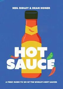 Hot Sauce: The Essential Guide to 101 of the World's Best: A Fiery Guide to 101 of the World's Best Sauces