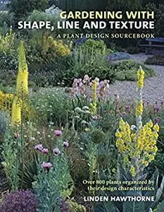 Gardening with Shape, Line and Texture: A Plant Design Sourcebook