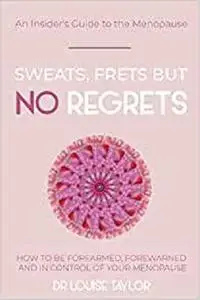 Sweats, Frets but no Regrets: An insider's guide to the menopause