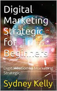 Digital Marketing Strategic for Beginners: Digitalization in Marketing Strategic