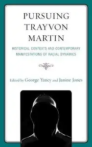 Pursuing Trayvon Martin: Historical Contexts and Contemporary Manifestations of Racial Dynamics