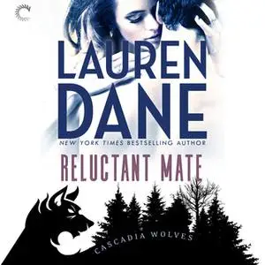 «Reluctant Mate: Cascadia Wolves, #1» by Lauren Dane