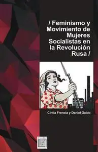 Feminismo y movimiento de mujeres socialistas en la Revolución Rusa by Frencia , Cintia; Gaido, Daniel