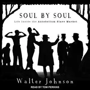 «Soul by Soul: Life Inside the Antebellum Slave Market» by Walter Johnson
