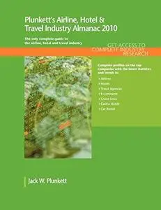 Plunkett's Airline, Hotel & Travel Industry Almanac 2010: Airline, Hotel & Travel Industry Market Research, Statistics, Trends
