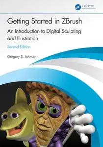 Getting Started in ZBrush: An Introduction to Digital Sculpting and Illustration, 2nd Edition