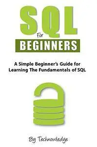 SQL for Beginners: A Simple Beginner's Guide For Learning The Fundamentals Of SQL