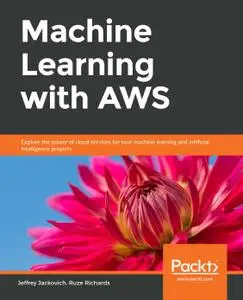 Machine Learning with AWS: Explore the power of cloud services for your machine learning and artificial intelligence projects