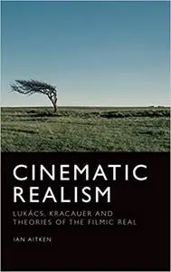 Cinematic Realism: Lukács, Kracauer and Theories of the Filmic Real