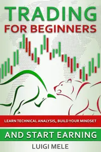 Trading For Beginners: Learn Technical Analysis, Build Your Mindset and Start Earning