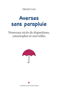 Michel Lord, "Averses sans parapluie: Nouveaux récits de disparitions, catastrophes et merveilles"