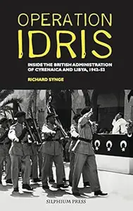 Operation Idris: Inside the British Administration of Cyrenaica and Libya, 1942-52