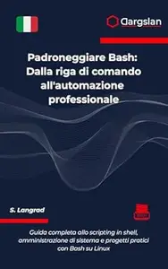Padroneggiare Bash: Dalla riga di comando all'automazione professionale