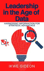 Leadership in the Age of Data: Harnessing Information for Strategic Advantage