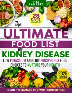 The Ultimate Food List for Kidney Disease: Low Potassium and Low Phosphorus Food Choices to Nurture Your Health